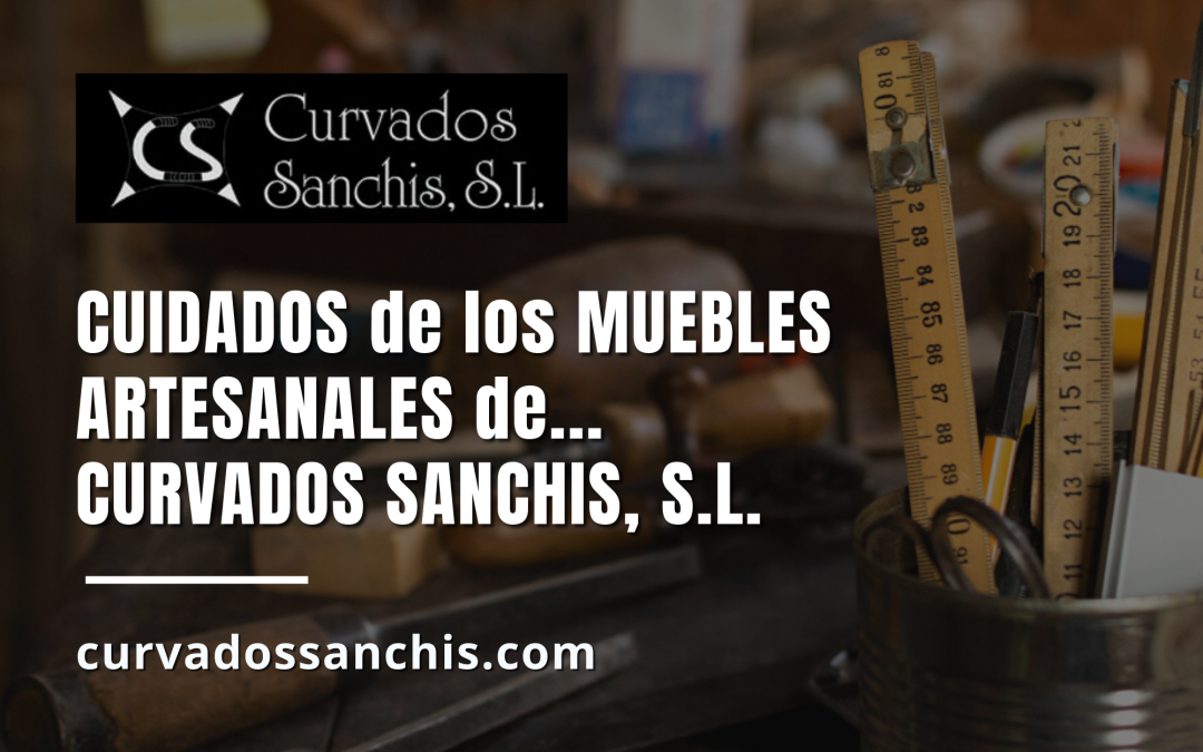 CUIDADOS de los MUEBLES ARTESANALES de CURVADOS SANCHIS, S.L.